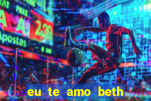 eu te amo beth cooper 2